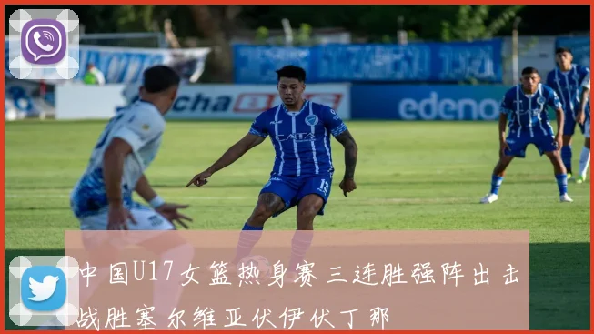 中国U17女篮热身赛三连胜强阵出击战胜塞尔维亚伏伊伏丁那